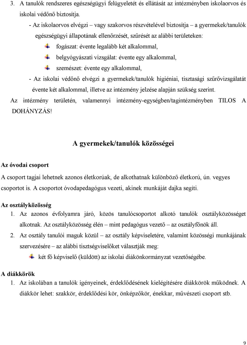 belgyógyászati vizsgálat: évente egy alkalommal, szemészet: évente egy alkalommal, - Az iskolai védőnő elvégzi a gyermekek/tanulók higiéniai, tisztasági szűrővizsgálatát évente két alkalommal,