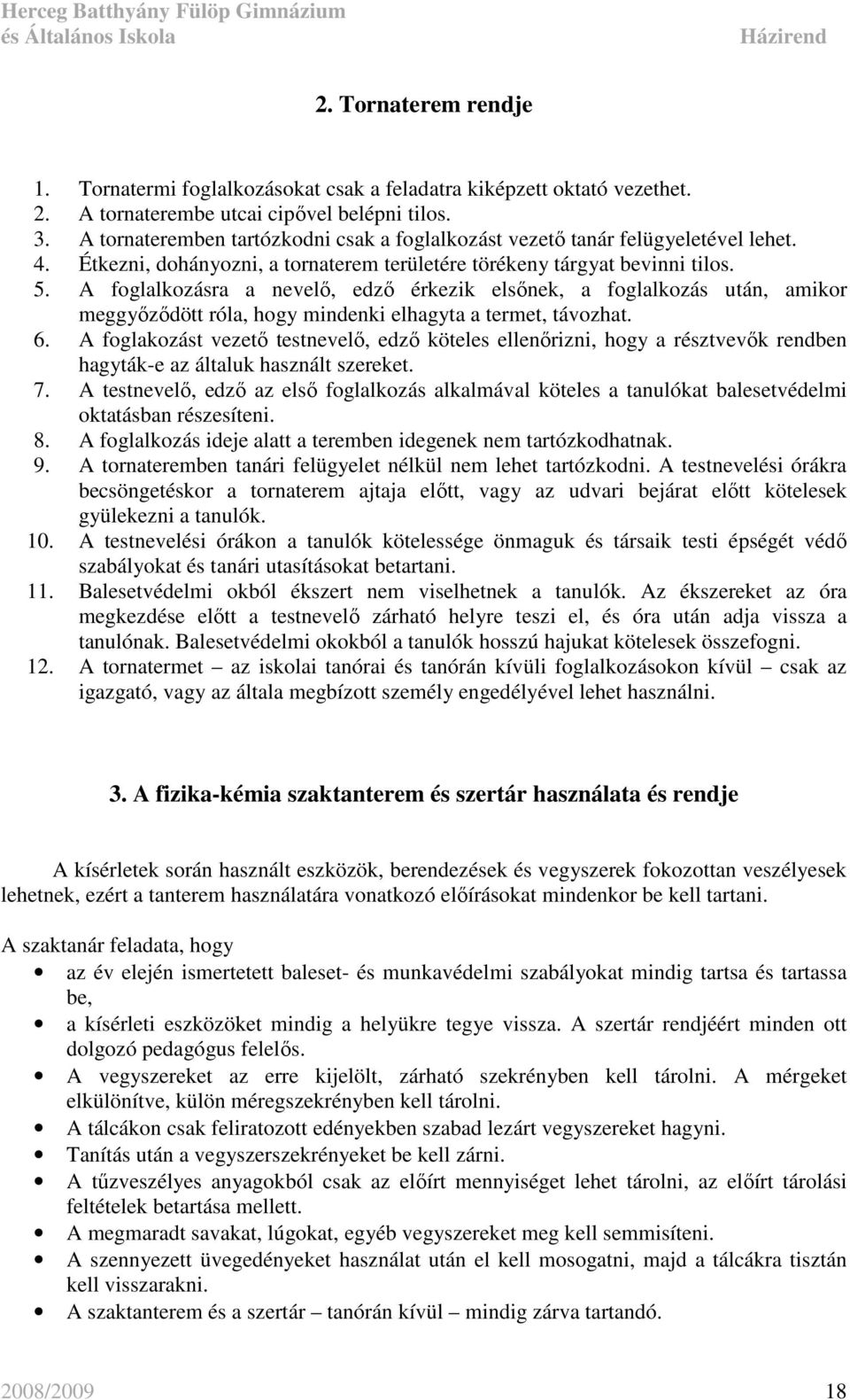 A foglalkozásra a nevelı, edzı érkezik elsınek, a foglalkozás után, amikor meggyızıdött róla, hogy mindenki elhagyta a termet, távozhat. 6.