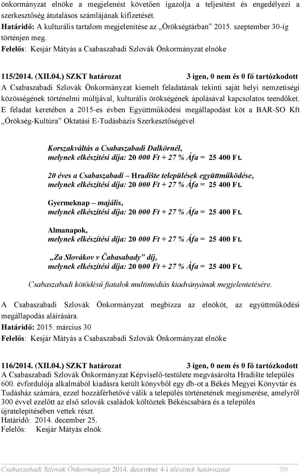 Korszakváltás a Csabaszabadi Dalkörnél, 20 éves a Csabaszabadi Hradište települések együttműködése, Gyermeknap majális, Almanapok, Za Slovákov v Čabasabady díj, A Csabaszabadi Szlovák Önkormányzat