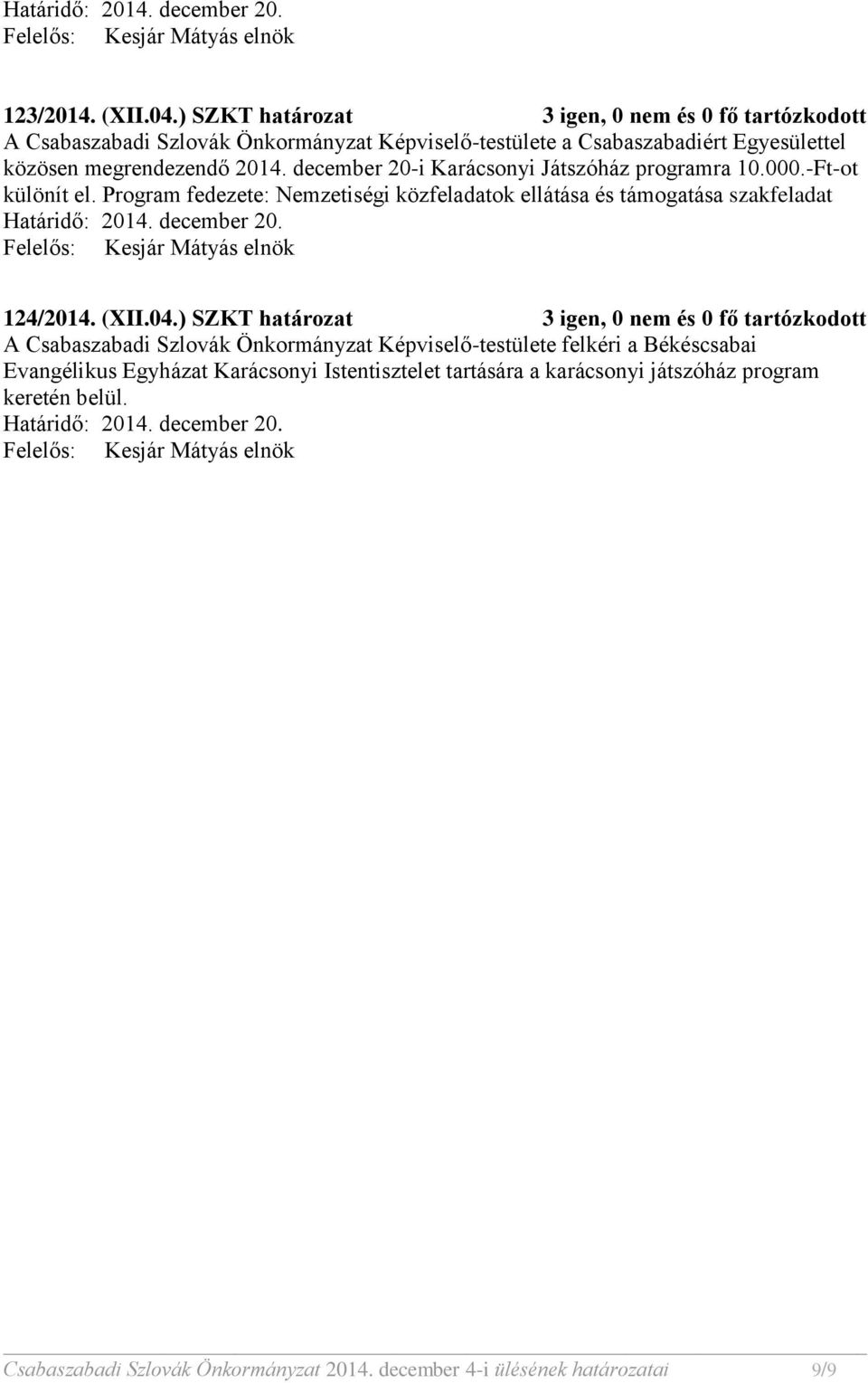 december 20-i Karácsonyi Játszóház programra 10.000.-Ft-ot különít el. Program fedezete: Nemzetiségi közfeladatok ellátása és támogatása szakfeladat Határidő: 2014. december 20. 124/2014.