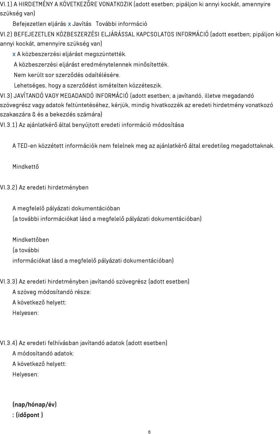 A közbeszerzési eljárást eredménytelennek minősítették. Nem került sor szerződés odaítélésére. Lehetséges, hogy a szerződést ismételten közzéteszik. VI.