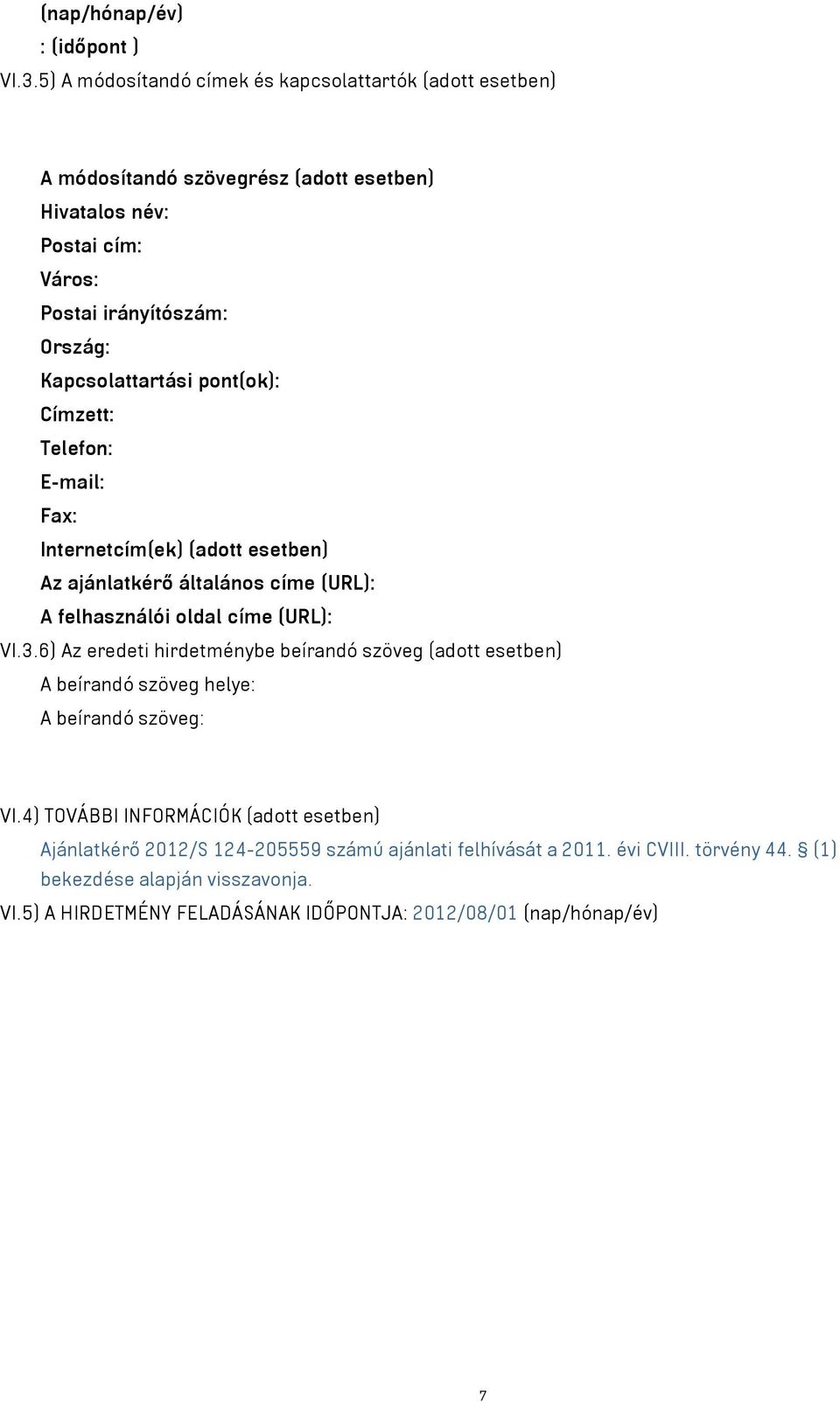 Kapcsolattartási pont(ok): Címzett: Telefon: E-mail: Fax: Internetcím(ek) (adott esetben) Az ajánlatkérő általános címe (URL): A felhasználói oldal címe (URL): VI.3.