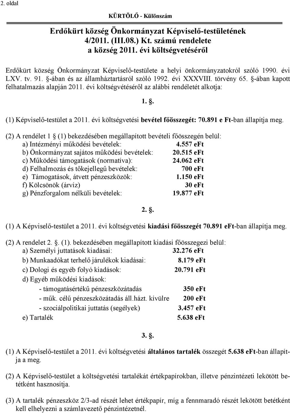 -ában kapott felhatalmazás alapján 2011. évi költségvétéséről az alábbi rendéletét alkotja: 1.. (1) Képviselő-testület a 2011. évi költségvetési bevétel főösszegét: 70.891 e Ft-ban állapítja meg.