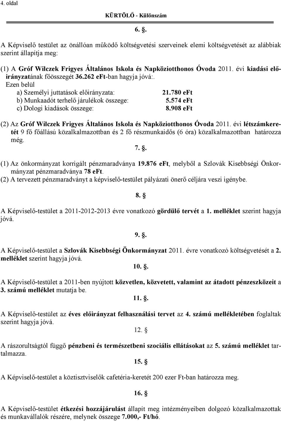 évi kiadási előirányzatának főösszegét 36.262 eft-ban hagyja jóvá:. Ezen belül a) Személyi juttatások előirányzata: 21.780 eft b) Munkaadót terhelő járulékok összege: 5.