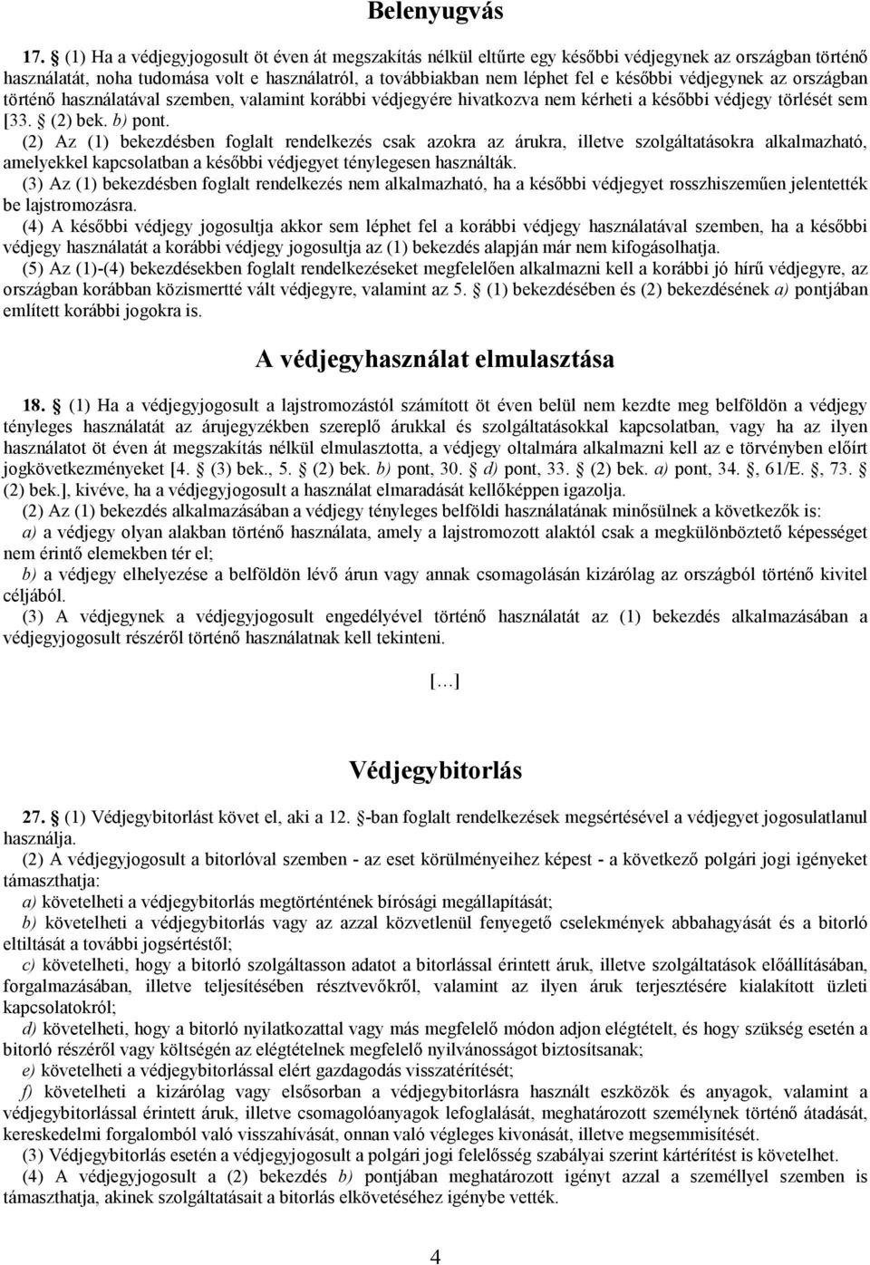 védjegynek az országban történı használatával szemben, valamint korábbi védjegyére hivatkozva nem kérheti a késıbbi védjegy törlését sem [33. (2) bek. b) pont.