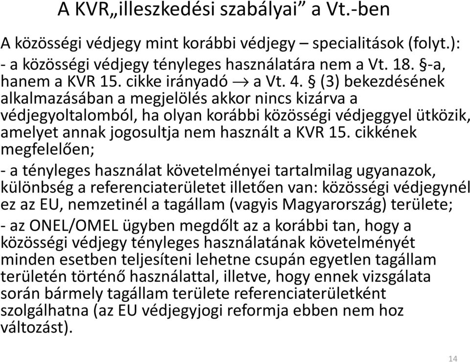 (3) bekezdésének alkalmazásában a megjelölés akkor nincs kizárva a védjegyoltalomból, ha olyan korábbi közösségi védjeggyel ütközik, amelyet annak jogosultja nem használt a KVR 15.