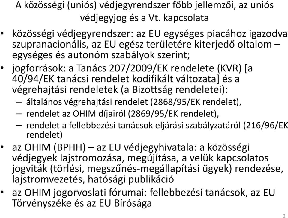 207/2009/EK rendelete (KVR) [a 40/94/EK tanácsi rendelet kodifikált változata] és a végrehajtási rendeletek (a Bizottság rendeletei): általános végrehajtási rendelet (2868/95/EK rendelet), rendelet