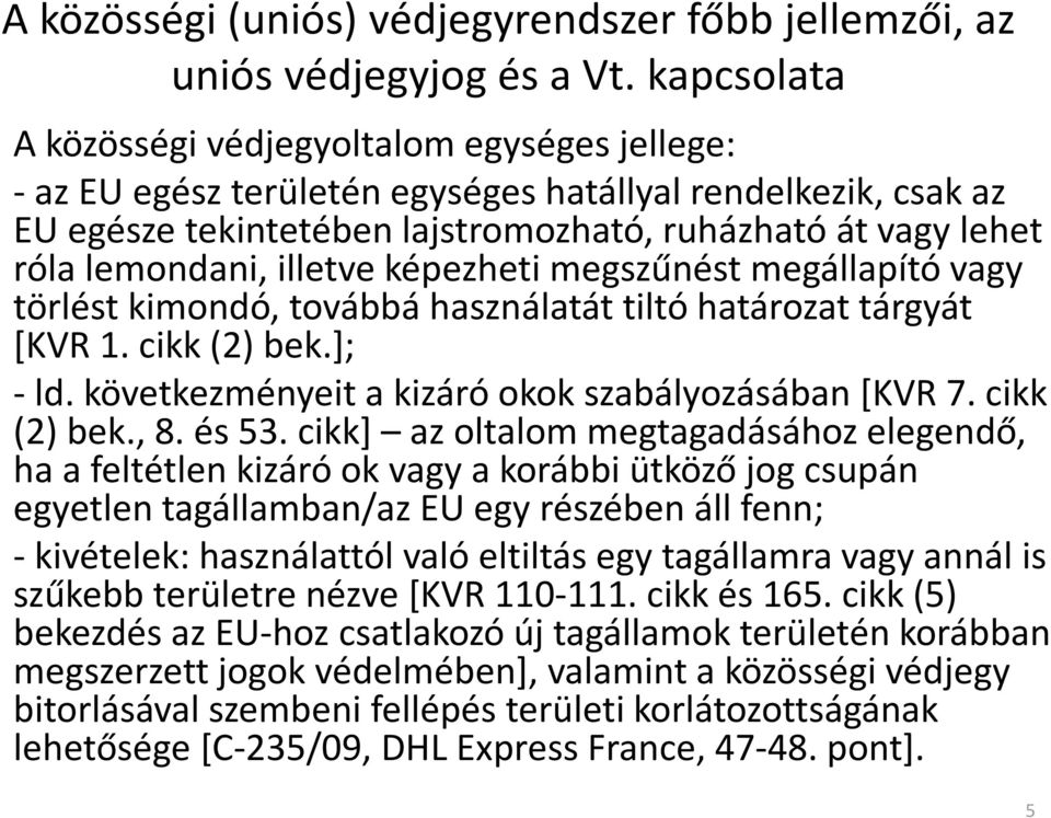 illetve képezheti megszűnést megállapító vagy törlést kimondó, továbbá használatát tiltó határozat tárgyát [KVR 1. cikk (2) bek.]; -ld. következményeit a kizáró okok szabályozásában [KVR 7.