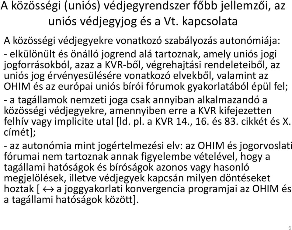 uniós jog érvényesülésére vonatkozó elvekből, valamint az OHIM és az európai uniós bírói fórumok gyakorlatából épül fel; -a tagállamok nemzeti joga csak annyiban alkalmazandó a közösségi védjegyekre,