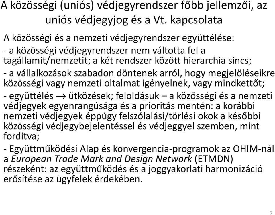 döntenek arról, hogy megjelöléseikre közösségi vagy nemzeti oltalmat igényelnek, vagy mindkettőt; -együttélés ütközések; feloldásuk a közösségi és a nemzeti védjegyek egyenrangúsága és a prioritás