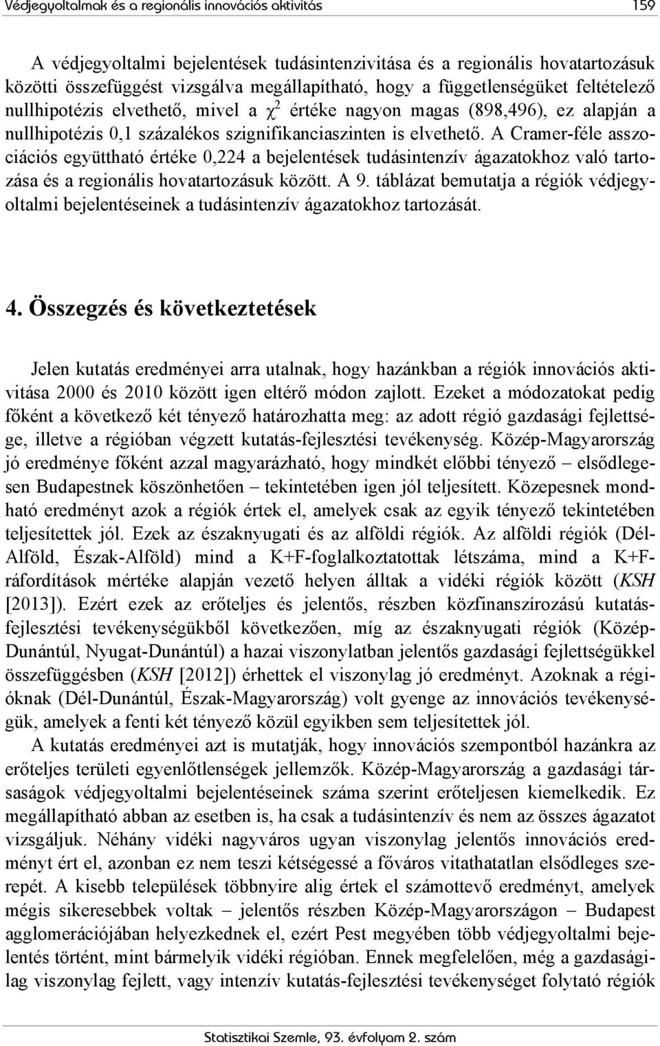 A Cramer-féle asszociációs együttható értéke 0,224 a bejelentések tudásintenzív ágazatokhoz való tartozása és a regionális hovatartozásuk között. A 9.