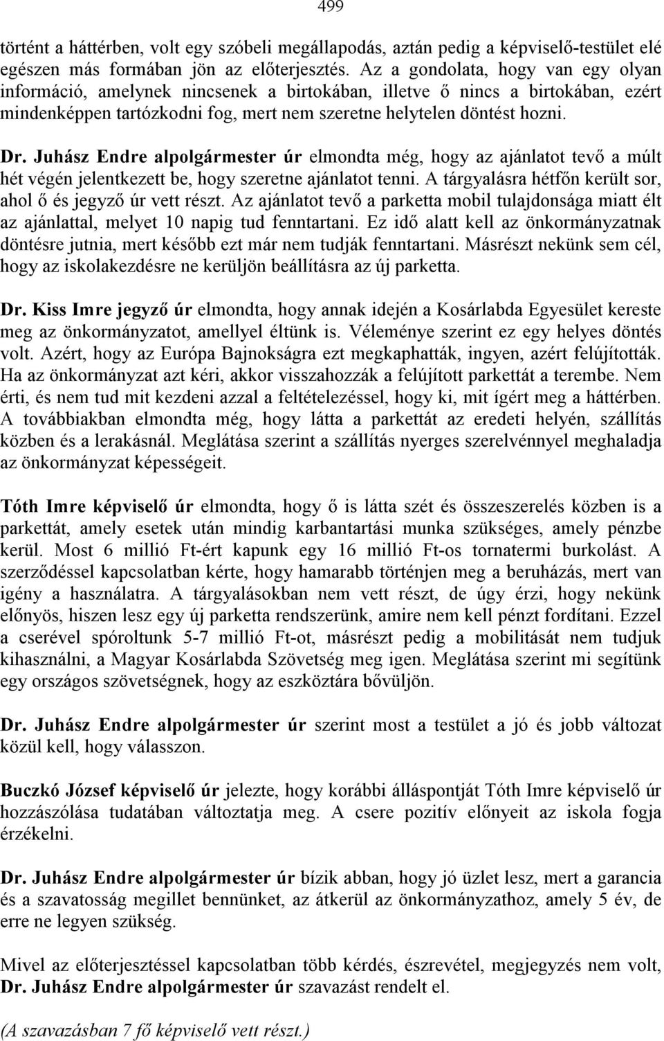 Juhász Endre alpolgármester úr elmondta még, hogy az ajánlatot tevő a múlt hét végén jelentkezett be, hogy szeretne ajánlatot tenni. A tárgyalásra hétfőn került sor, ahol ő és jegyző úr vett részt.