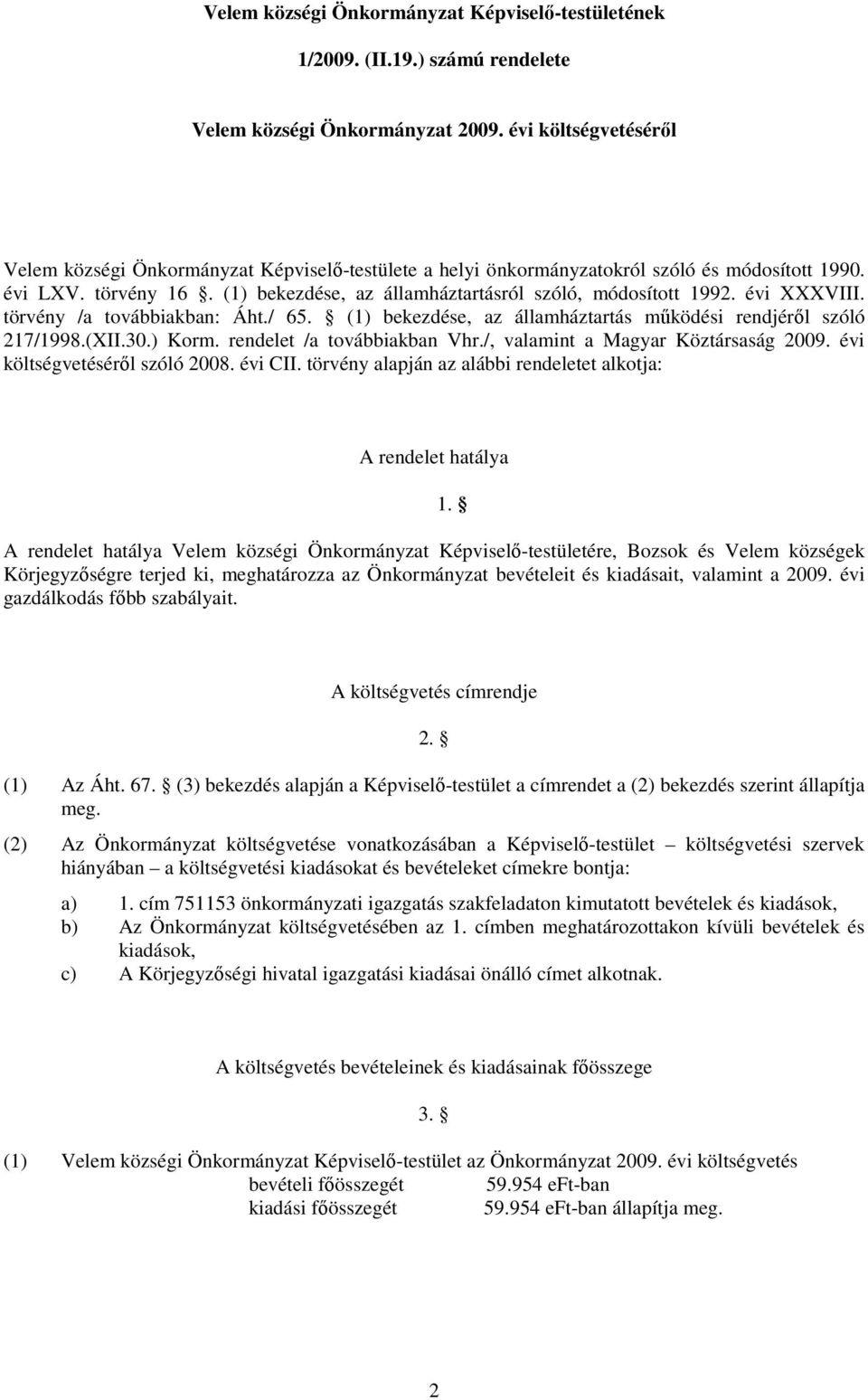 évi XXXVIII. törvény /a továbbiakban: Áht./ 65. (1) bekezdése, az államháztartás mőködési rendjérıl szóló 217/1998.(XII.30.) Korm. rendelet /a továbbiakban Vhr./, valamint a Magyar Köztársaság 2009.