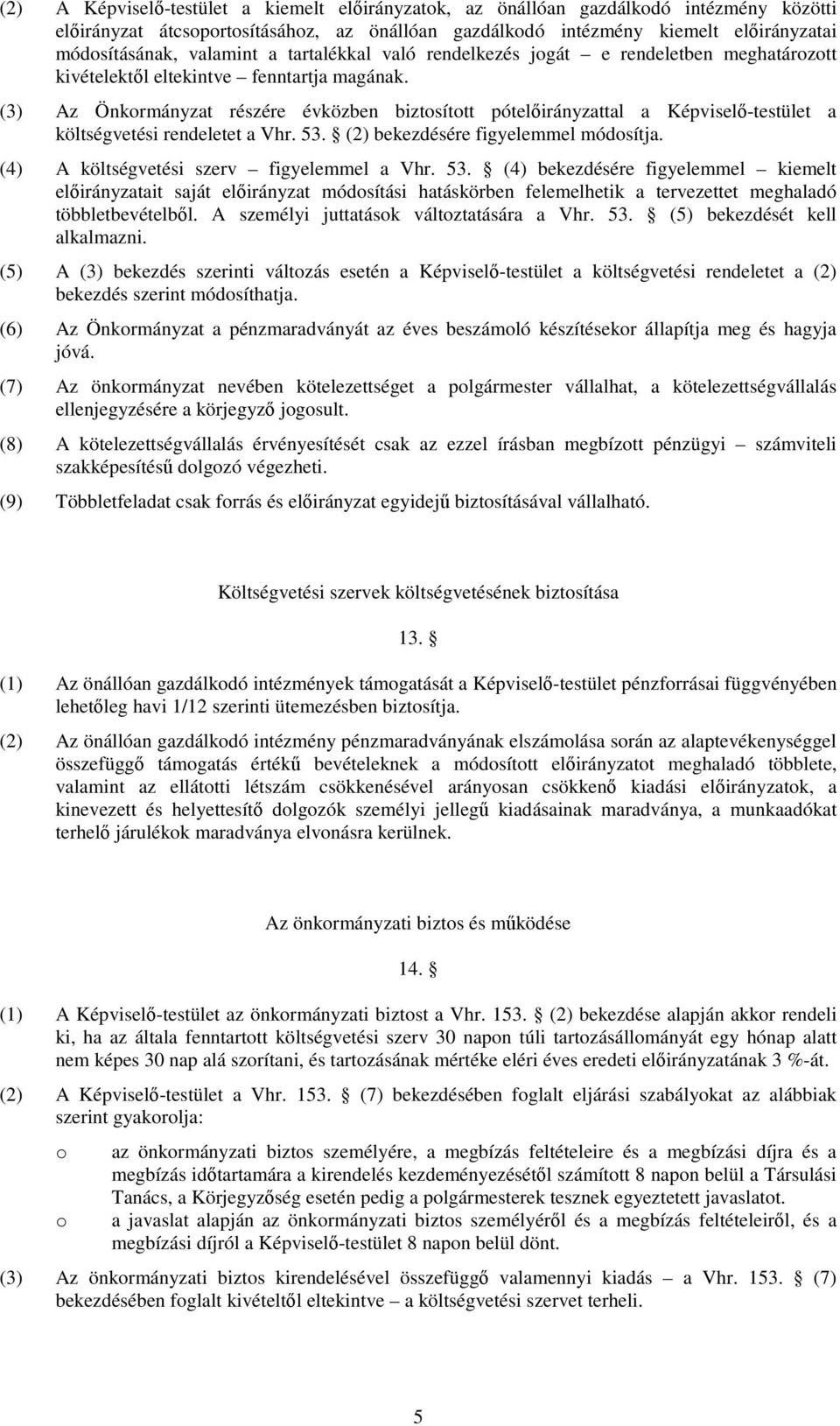 (3) Az Önkormányzat részére évközben biztosított pótelıirányzattal a Képviselı-testület a költségvetési rendeletet a Vhr. 53. (2) bekezdésére figyelemmel módosítja.
