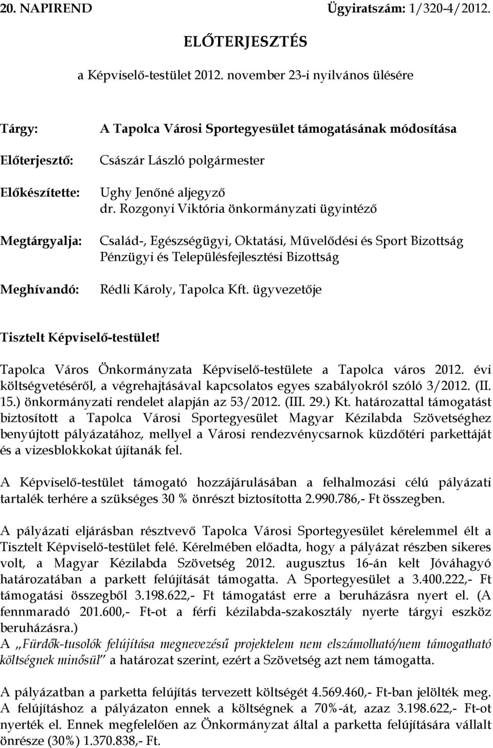 dr. Rozgonyi Viktória önkormányzati ügyintéző Család-, Egészségügyi, Oktatási, Művelődési és Sport Bizottság Pénzügyi és Településfejlesztési Bizottság Rédli Károly, Tapolca Kft.