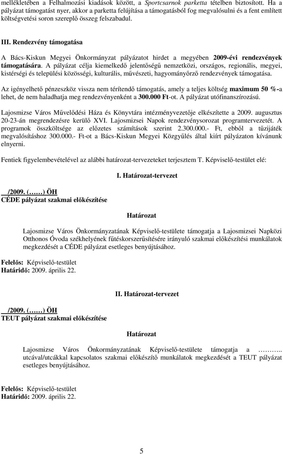 Rendezvény támogatása A Bács-Kiskun Megyei Önkormányzat pályázatot hirdet a megyében 2009-évi rendezvények támogatására.