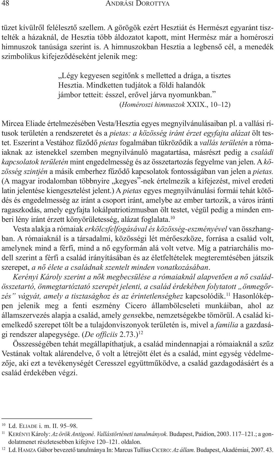 Mindketten tudjátok a földi halandók jámbor tetteit: ésszel, erõvel járva nyomunkban. (Homéroszi himnuszok XXIX., 10 12) Mircea Eliade értelmezésében Vesta/Hesztia egyes megnyilvánulásaiban pl.