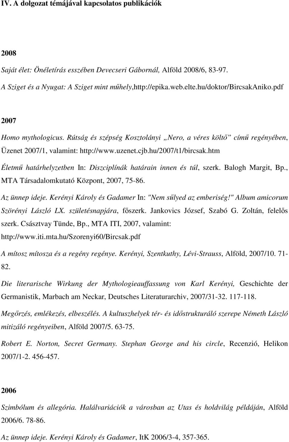 htm Életmű határhelyzetben In: Diszciplínák határain innen és túl, szerk. Balogh Margit, Bp., MTA Társadalomkutató Központ, 2007, 75-86. Az ünnep ideje.