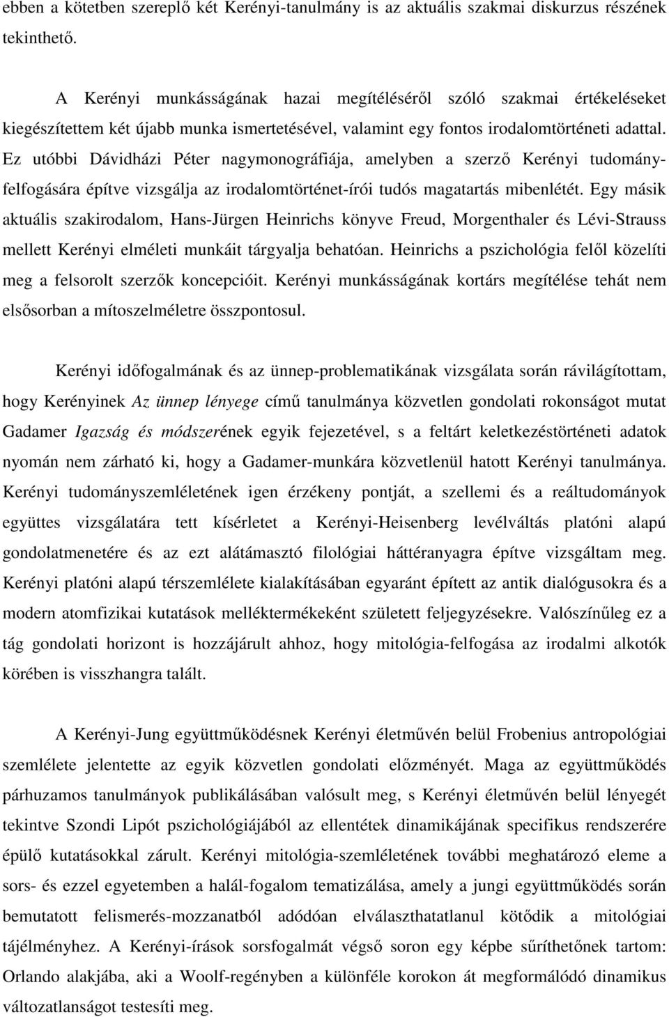 Ez utóbbi Dávidházi Péter nagymonográfiája, amelyben a szerző Kerényi tudományfelfogására építve vizsgálja az irodalomtörténet-írói tudós magatartás mibenlétét.