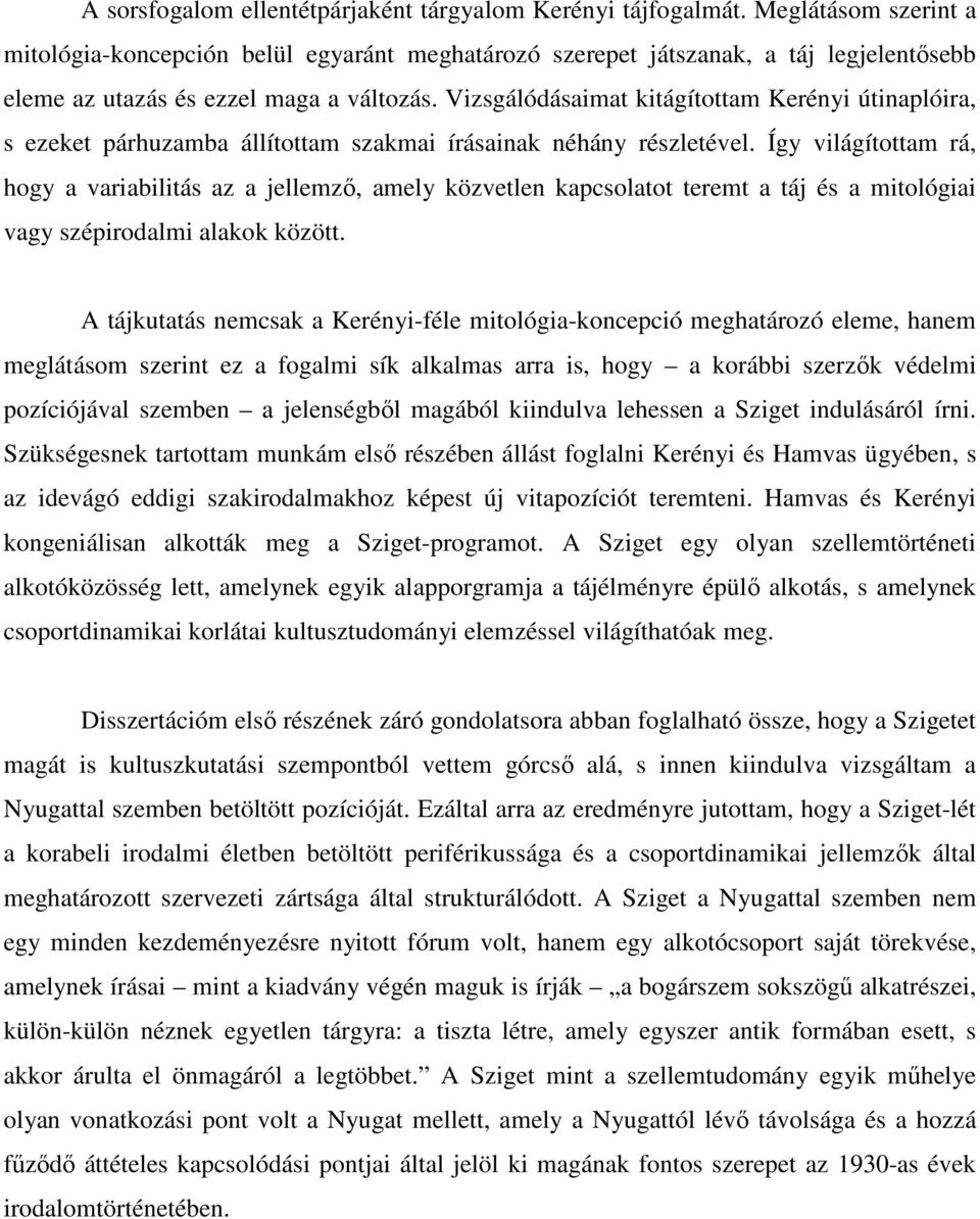 Vizsgálódásaimat kitágítottam Kerényi útinaplóira, s ezeket párhuzamba állítottam szakmai írásainak néhány részletével.