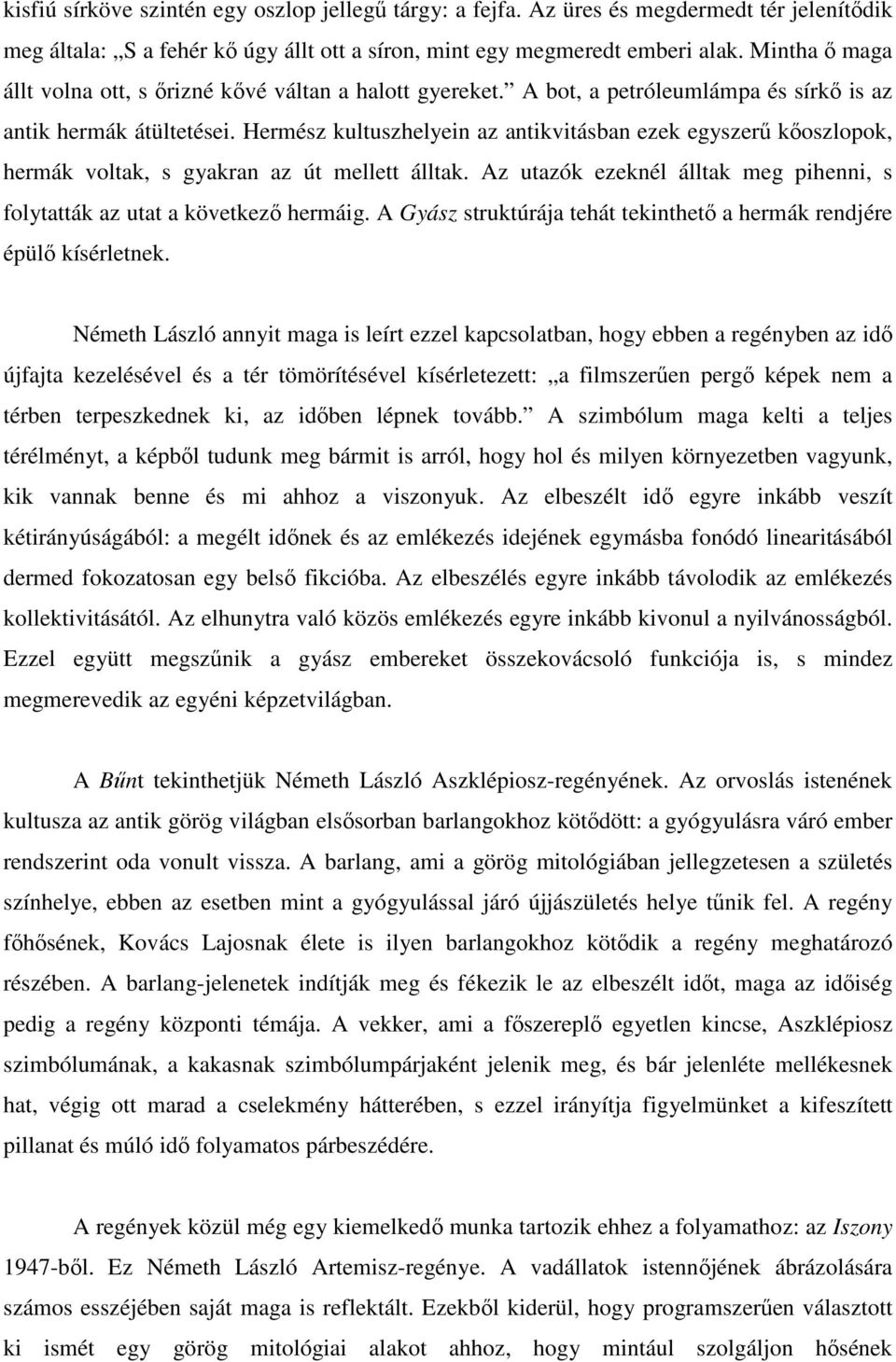 Hermész kultuszhelyein az antikvitásban ezek egyszerű kőoszlopok, hermák voltak, s gyakran az út mellett álltak. Az utazók ezeknél álltak meg pihenni, s folytatták az utat a következő hermáig.