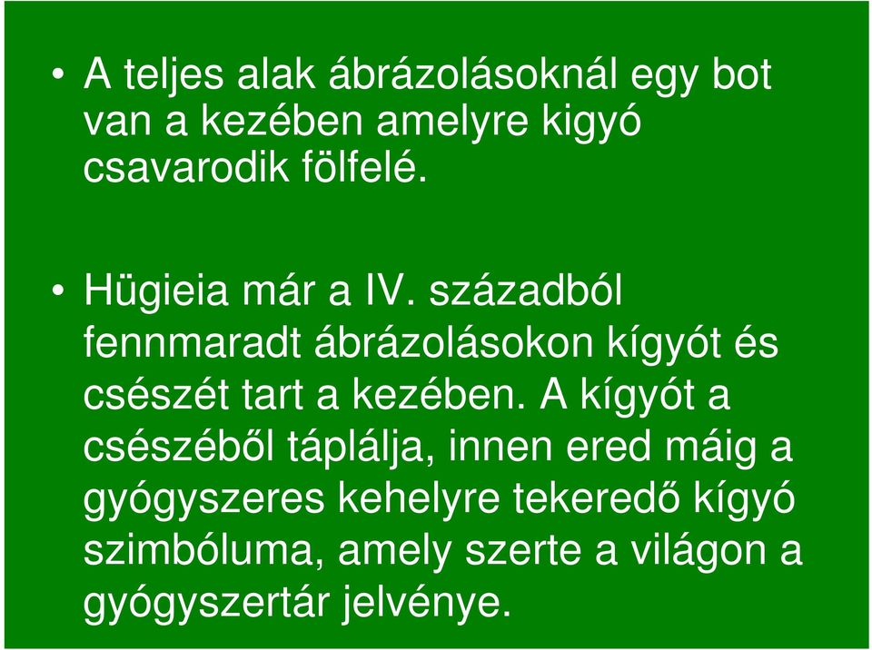 századból fennmaradt ábrázolásokon kígyót és csészét tart a kezében.