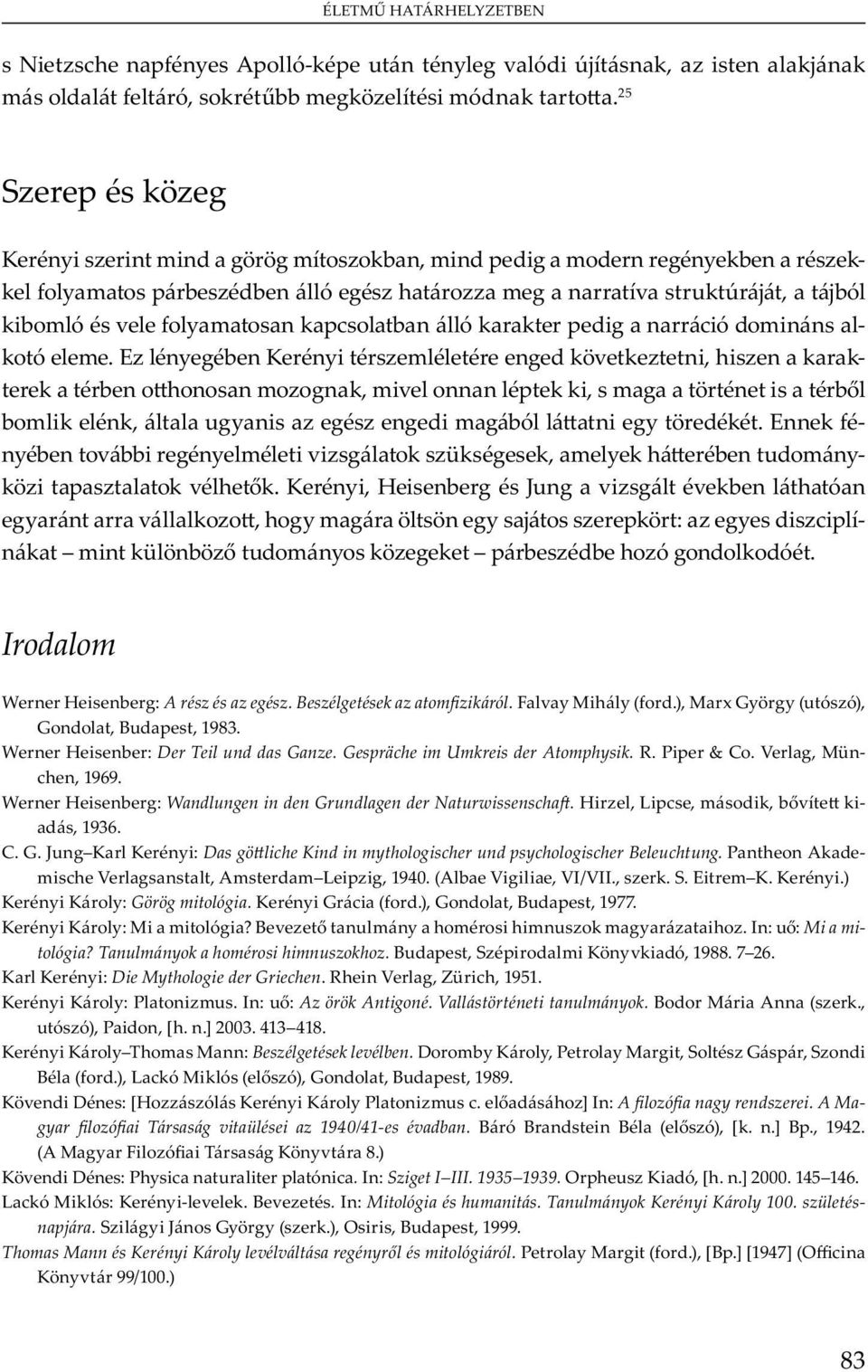 ), M x Gy y (u ó ó), G, Bu, 1983. W H b : Der Teil und das Ganze. Gespräche im Umkreis der Atomphysik. R. P & C. V, Mü -, 1969. W H b : Wandlungen in den Grundlagen der Naturwissenscha.