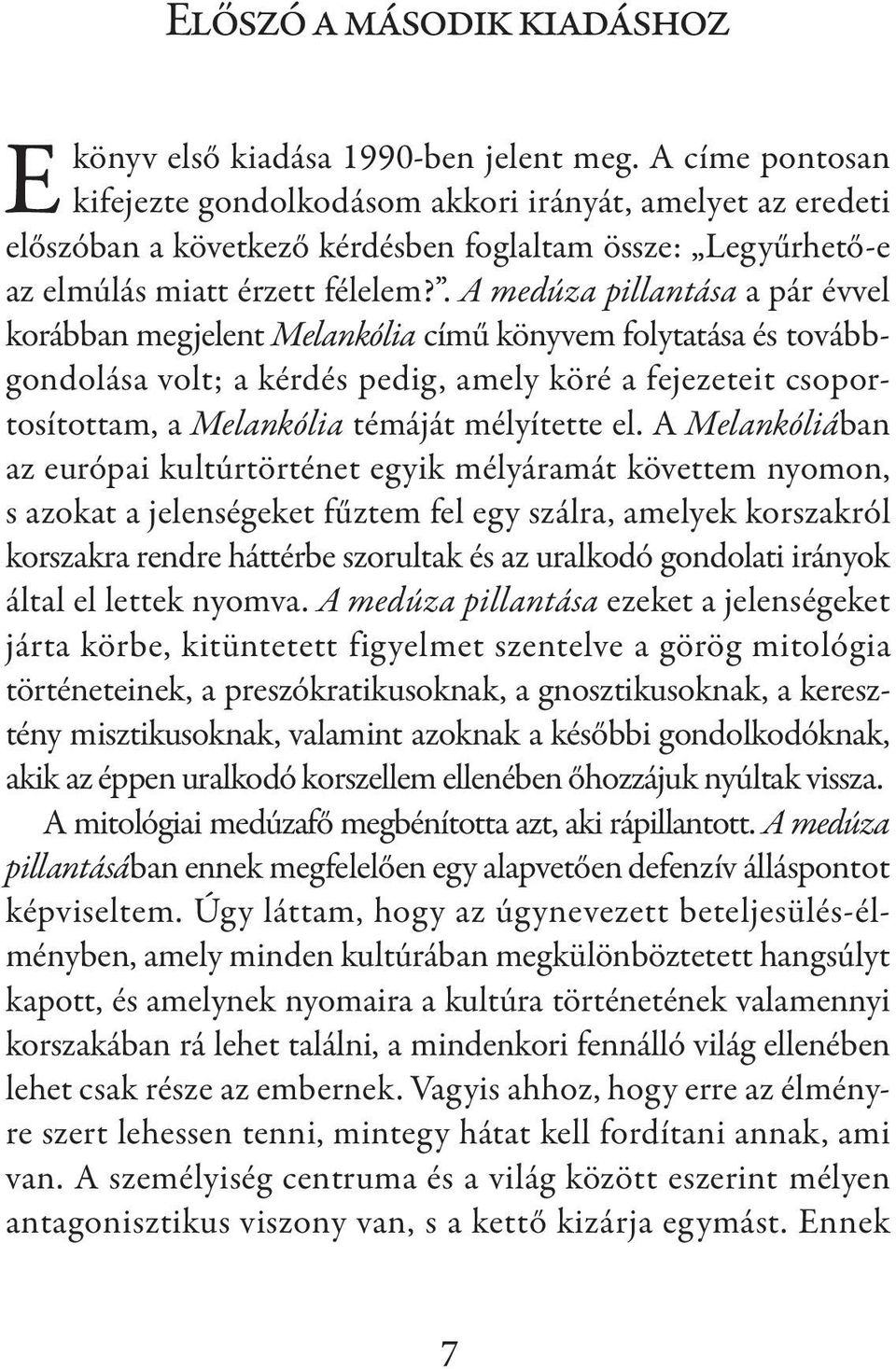 . A medúza pillantása a pár évvel korábban megjelent Melankólia című könyvem folytatása és továbbgondolása volt; a kérdés pedig, amely köré a fejezeteit csoportosítottam, a Melankólia témáját