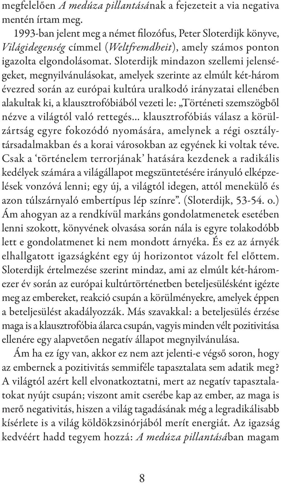 Sloterdijk mindazon szellemi jelenségeket, megnyilvánulásokat, amelyek szerinte az elmúlt két-három évezred során az európai kultúra uralkodó irányzatai ellenében alakultak ki, a klausztrofóbiából