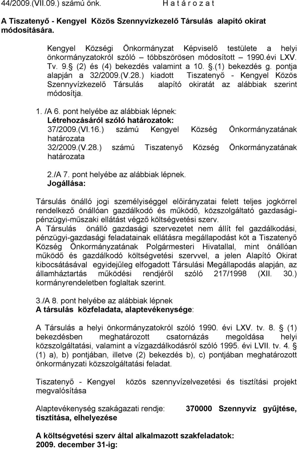 pontja alapján a 32/2009.(V.28.) kiadott Tiszatenyő - Kengyel Közös Szennyvízkezelő Társulás alapító okiratát az alábbiak szerint módosítja. 1. /A 6.