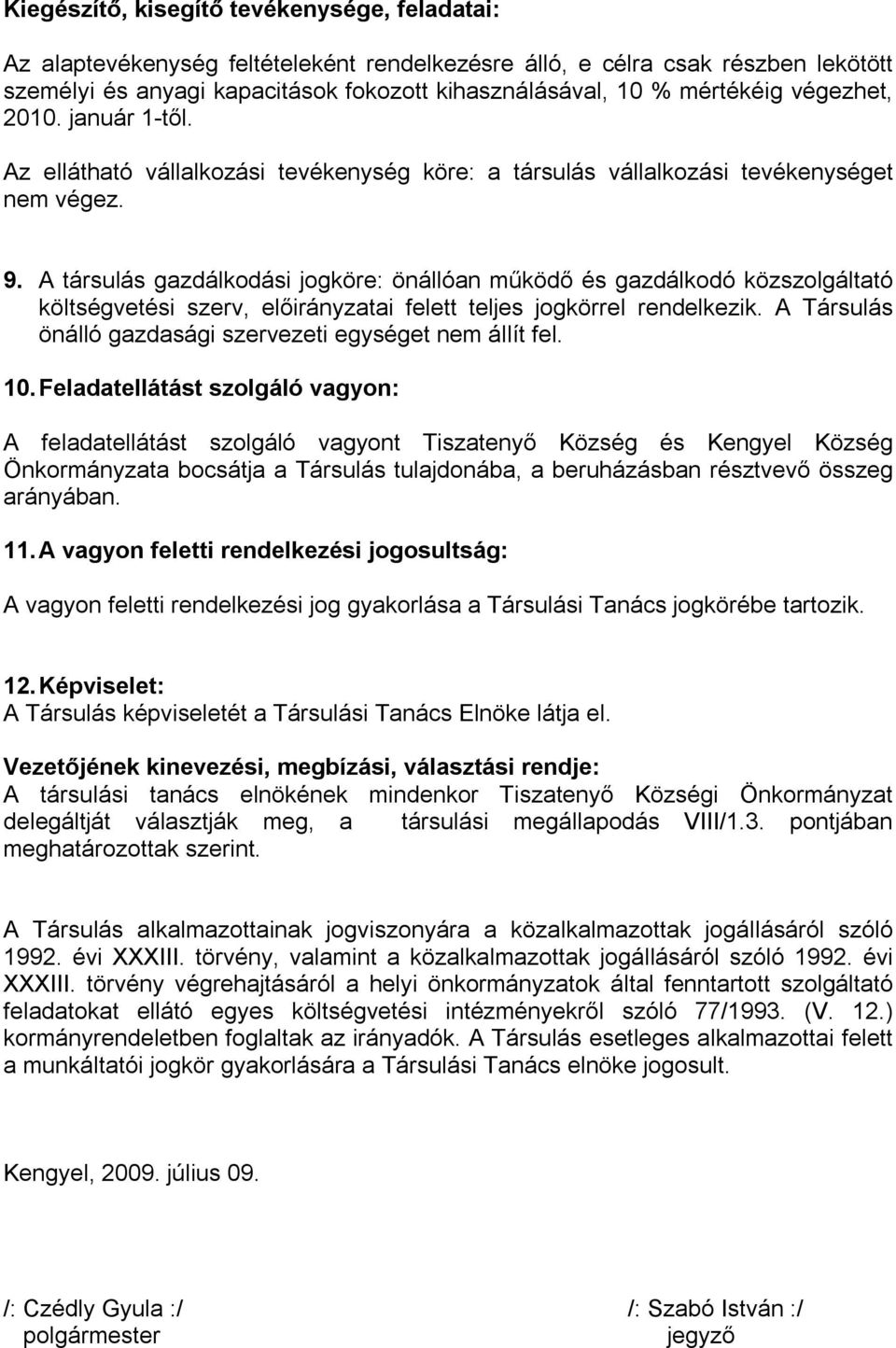 A társulás gazdálkodási jogköre: önállóan működő és gazdálkodó közszolgáltató költségvetési szerv, előirányzatai felett teljes jogkörrel rendelkezik.