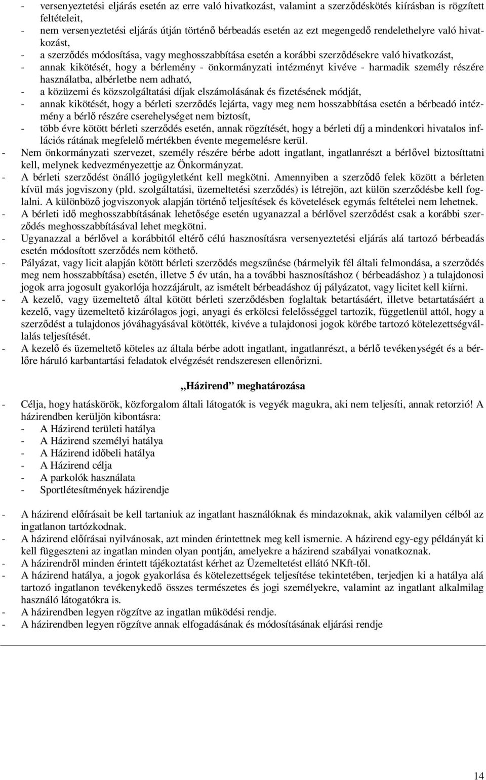 - harmadik személy részére használatba, albérletbe nem adható, - a közüzemi és közszolgáltatási díjak elszámolásának és fizetésének módját, - annak kikötését, hogy a bérleti szerződés lejárta, vagy