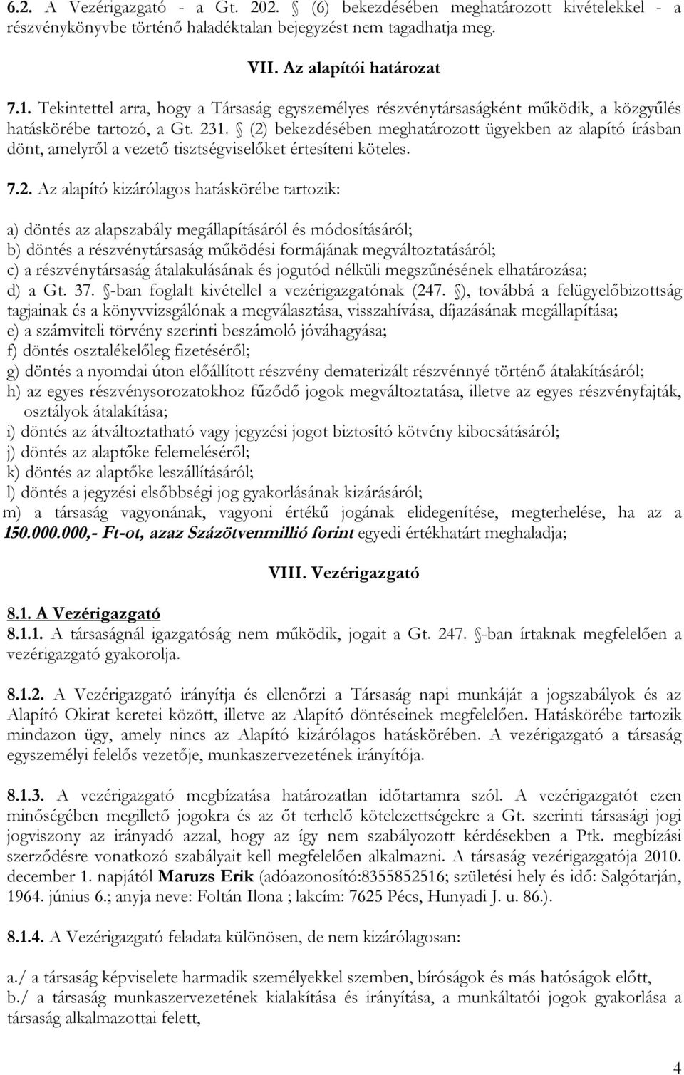 (2) bekezdésében meghatározott ügyekben az alapító írásban dönt, amelyről a vezető tisztségviselőket értesíteni köteles. 7.2. Az alapító kizárólagos hatáskörébe tartozik: a) döntés az alapszabály