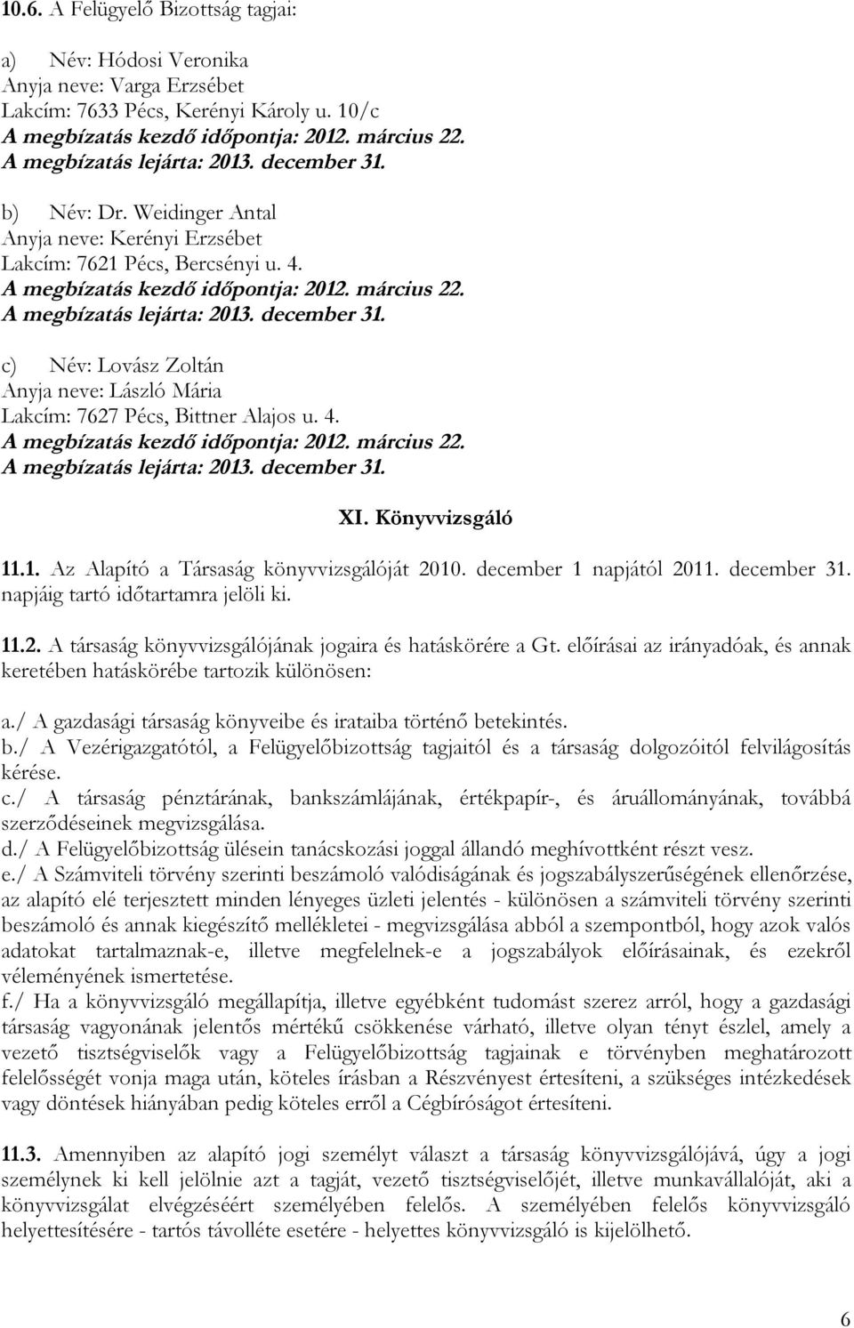 A megbízatás lejárta: 2013. december 31. c) Név: Lovász Zoltán Anyja neve: László Mária Lakcím: 7627 Pécs, Bittner Alajos u. 4. A megbízatás kezdő időpontja: 2012. március 22.