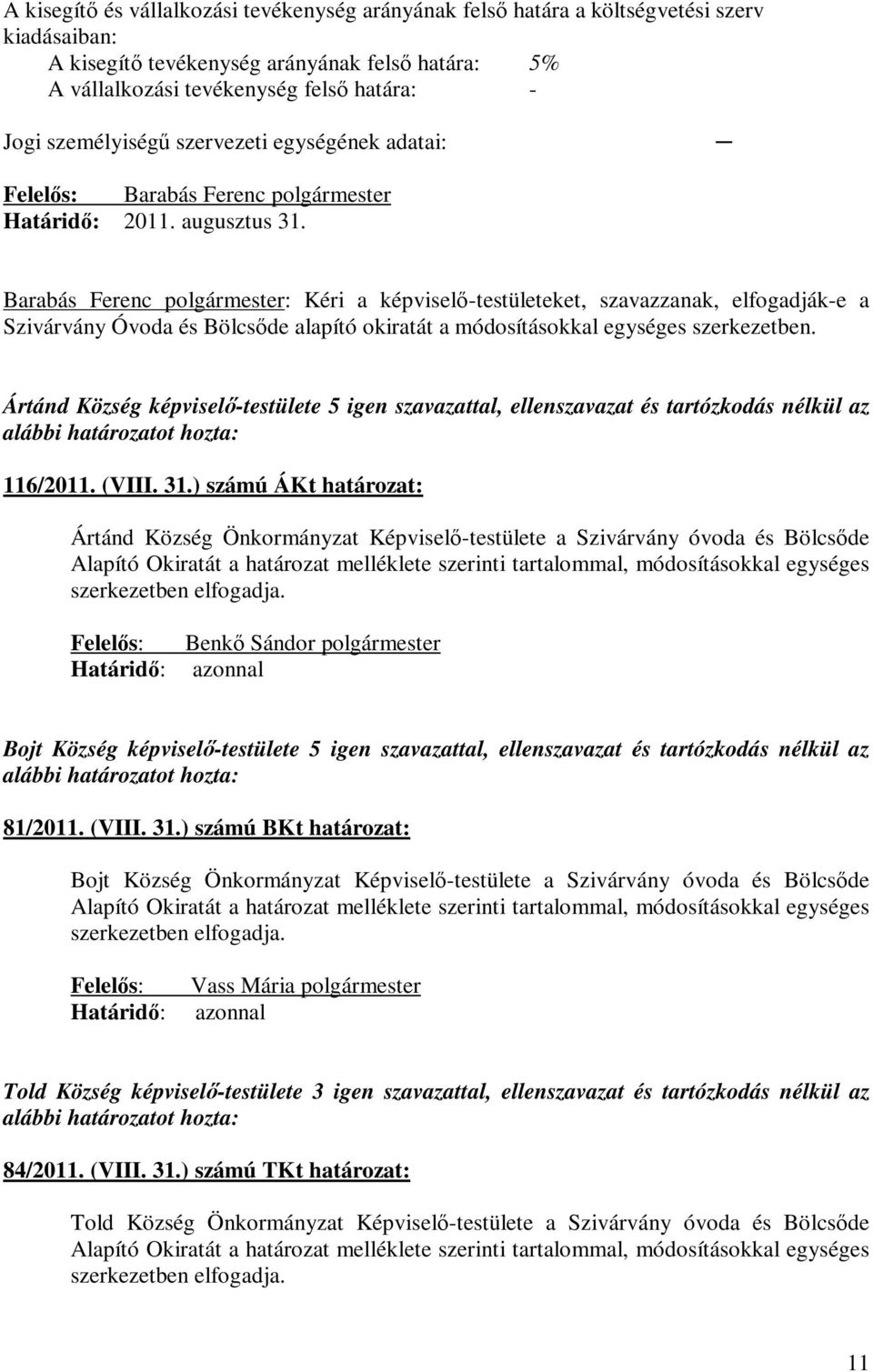 Barabás Ferenc polgármester: Kéri a képviselő-testületeket, szavazzanak, elfogadják-e a Szivárvány Óvoda és Bölcsőde alapító okiratát a módosításokkal egységes szerkezetben.