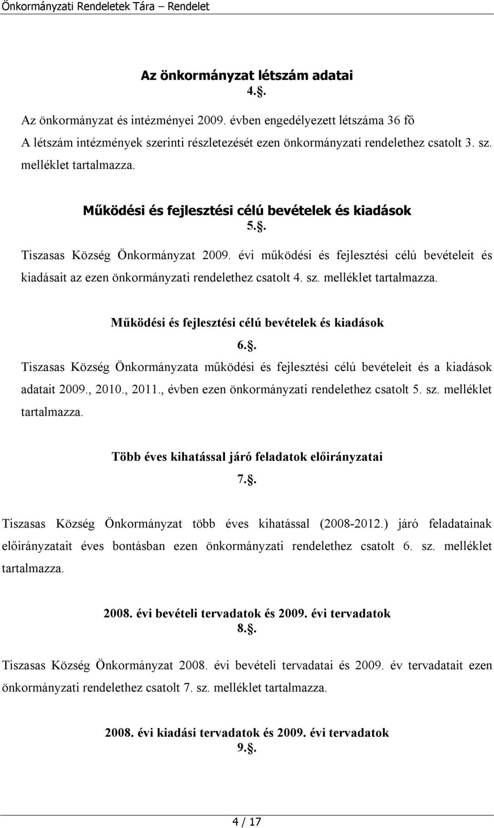 melléklet tartalmazza. Működési és fejlesztési célú bevételek és kiadások 6.. Tiszasas Község Önkormányzata működési és fejlesztési célú bevételeit és a kiadások adatait 2009., 2010., 2011.