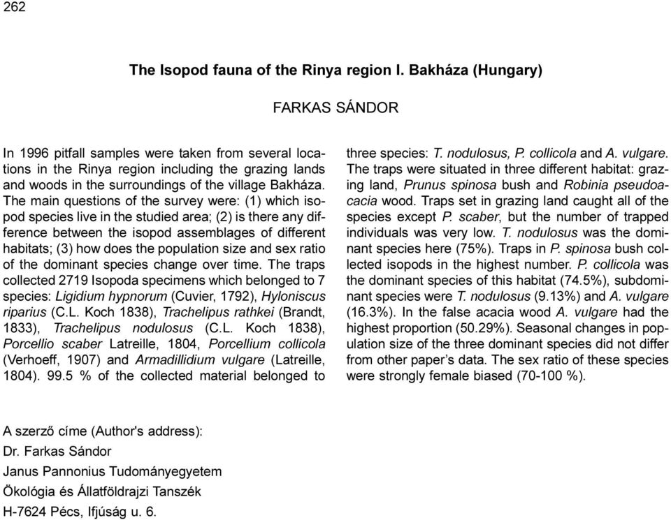 The main questions of the survey were: (1) which isopod species live in the studied area; (2) is there any difference between the isopod assemblages of different habitats; (3) how does the population