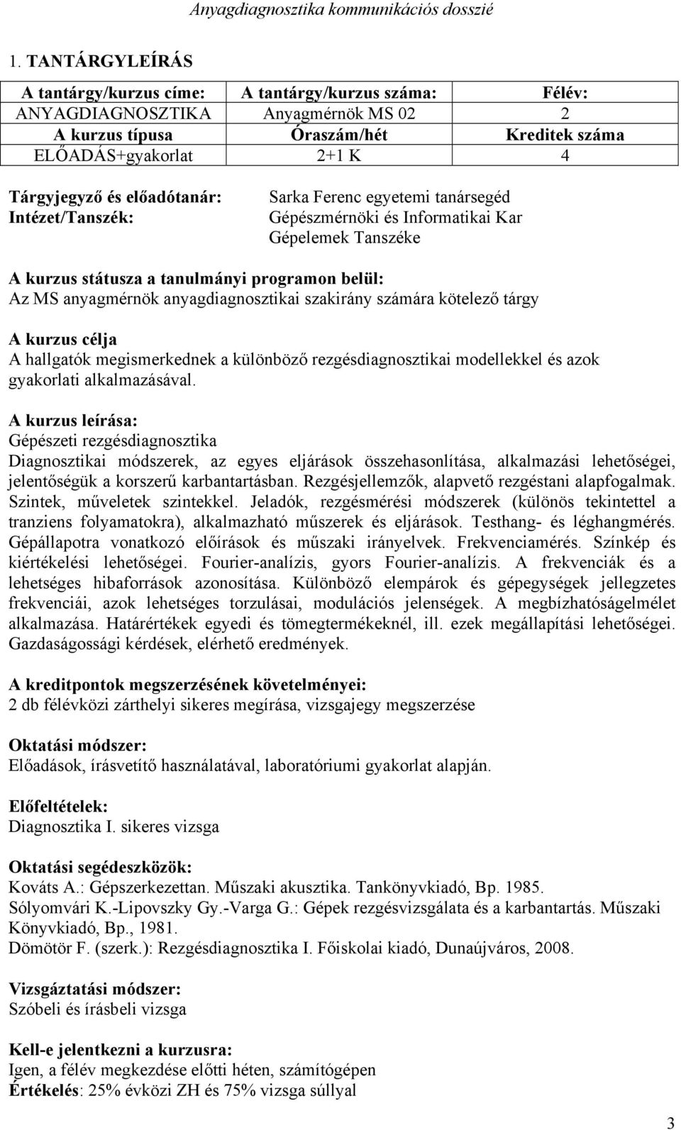 anársegéd Gépészmérnöi és Inrmaiai Kar Gépeleme anszée urzus sáusza a anulmányi prgramn belül: z S anyagmérnö anyagdiagnsziai szairány számára öelező árgy urzus célja hallgaó megismeredne a ülönböző