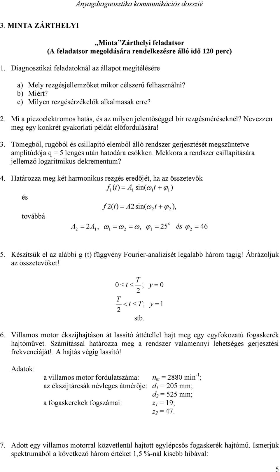 . i a piezelerms haás, és az milyen jelenőséggel bír rezgésmérésenél? Nevezzen meg egy nré gyarlai példá előrdulására! 3.