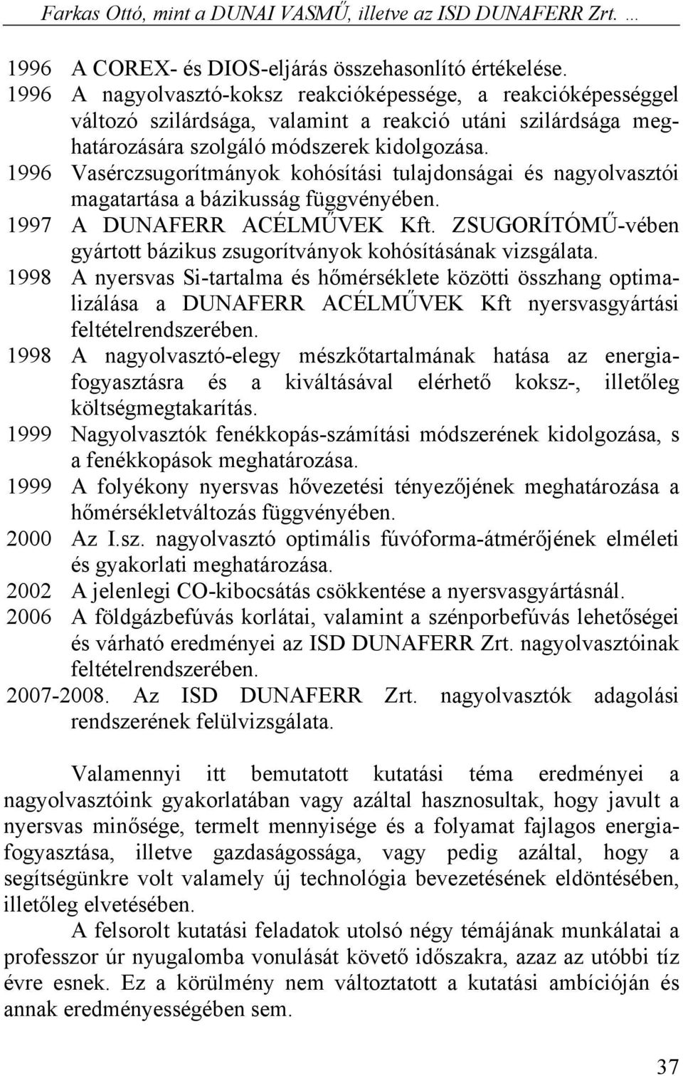 1996 Vasérczsugorítmányok kohósítási tulajdonságai és nagyolvasztói magatartása a bázikusság függvényében. 1997 A DUNAFERR ACÉLMŰVEK Kft.