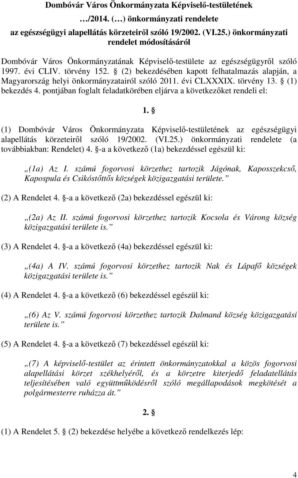 (2) bekezdésében kapott felhatalmazás alapján, a Magyarország helyi önkormányzatairól szóló 2011. évi CLXXXIX. törvény 13. (1) bekezdés 4.