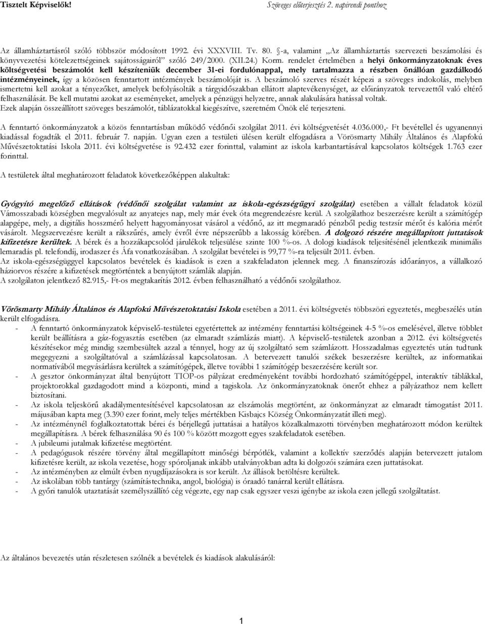 rendelet értelmében a helyi önkormányzatoknak éves költségvetési beszámolót kell készíteniük december 31-ei fordulónappal, mely tartalmazza a részben önállóan gazdálkodó intézményeinek, így a közösen