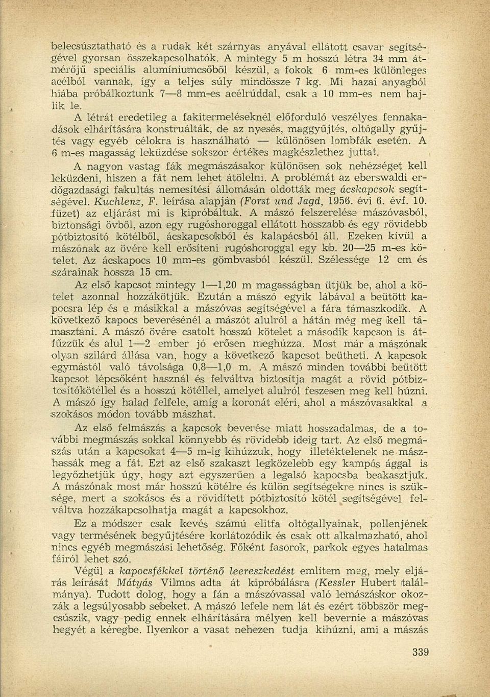 Mi hazai anyagból hiába próbálkoztunk 7 8 rnrn-es acélrúddal, csak a 10 mm-es nem hajlik le.