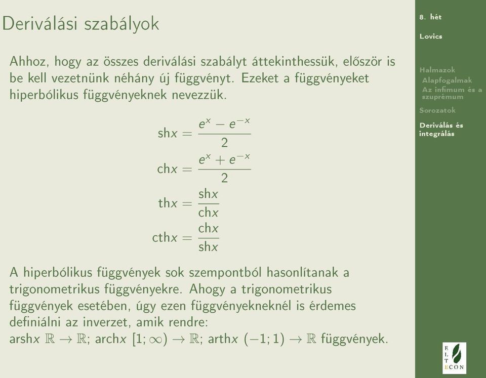 shx = ex e x 2 chx = ex + e x thx = shx chx cthx = chx shx 2 A hiperbólikus függvények sok szempontból hasonlítanak a