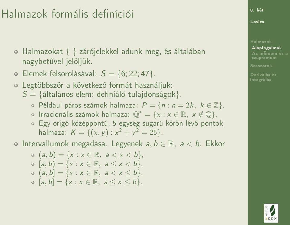 Irracionális számok halmaza: Q = {x : x R, x / Q}. Egy origó középpontú, 5 egység sugarú körön lév pontok halmaza: K = {(x, y) : x 2 + y 2 = 25}.