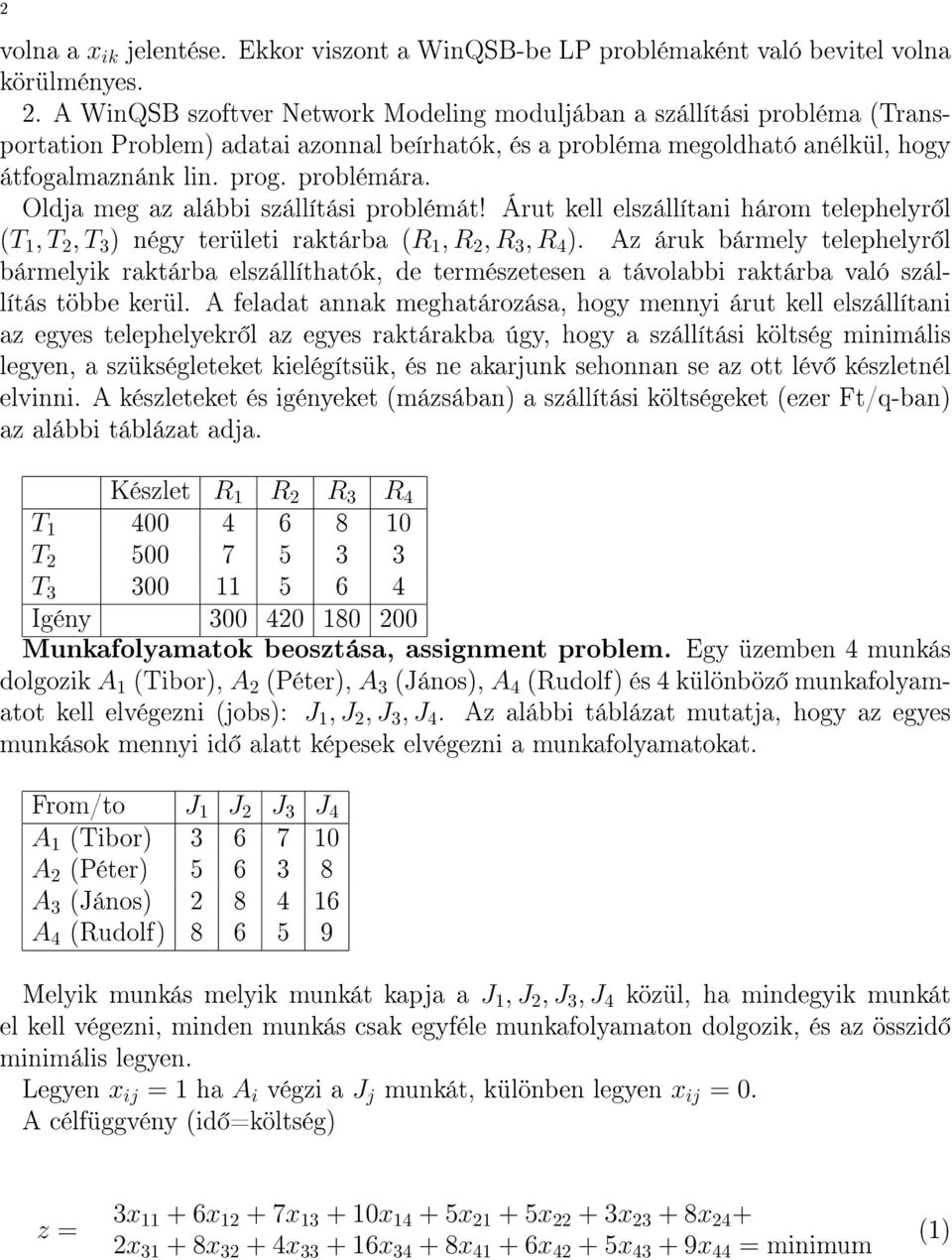 Oldja meg az alábbi szállítási problémát! Árut kell elszállítani három telephelyr l (T 1, T 2, T 3 ) négy területi raktárba (R 1, R 2, R 3, R 4 ).