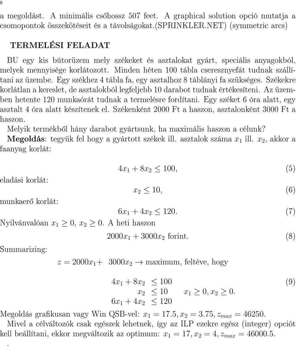 Minden héten 100 tábla cseresznyefát tudnak szállítani az üzembe. Egy székhez 4 tábla fa, egy asztalhoz 8 táblányi fa szükséges.