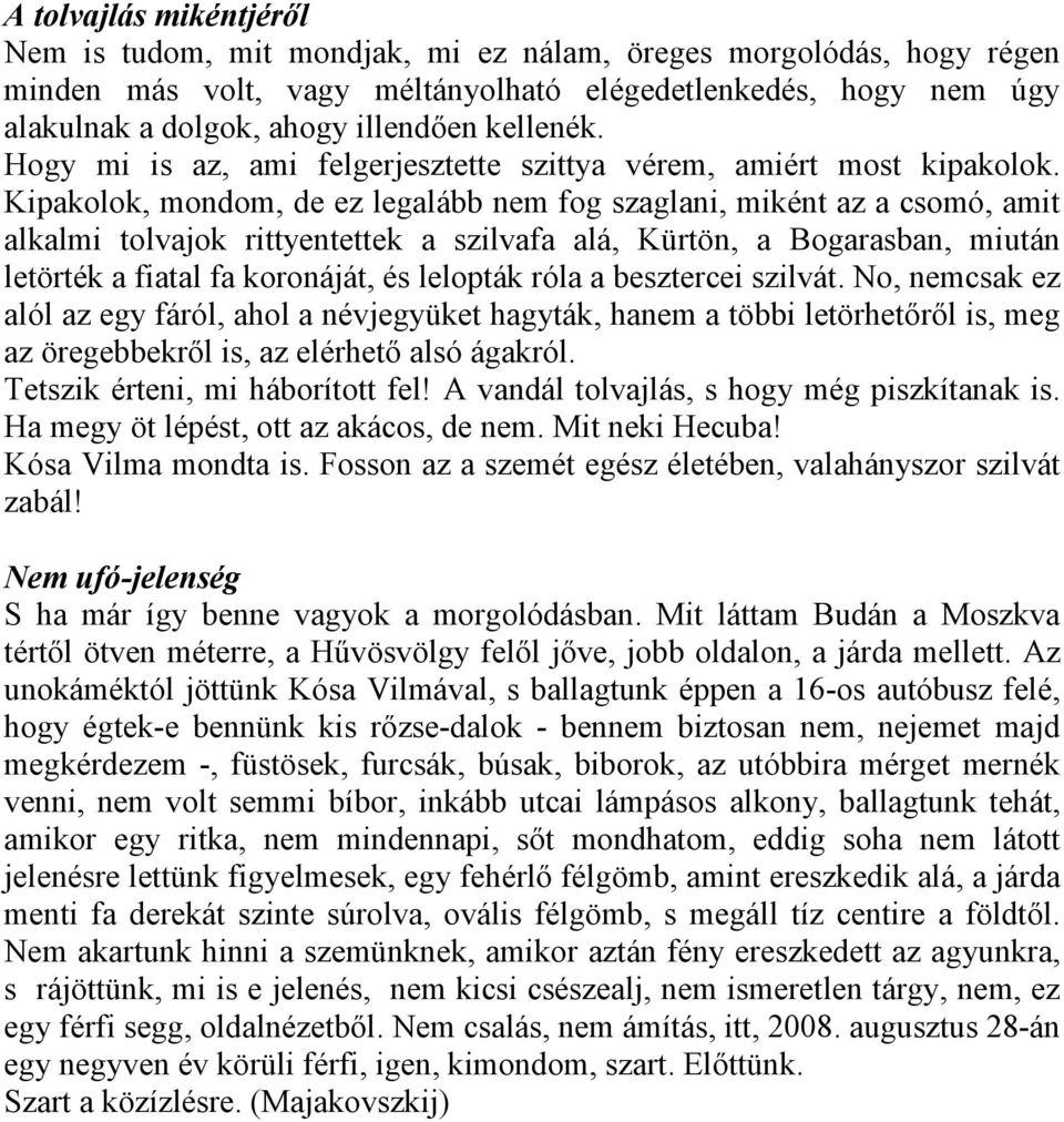 Kipakolok, mondom, de ez legalább nem fog szaglani, miként az a csomó, amit alkalmi tolvajok rittyentettek a szilvafa alá, Kürtön, a Bogarasban, miután letörték a fiatal fa koronáját, és lelopták
