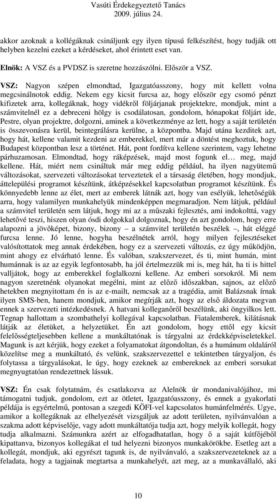 Nekem egy kicsit furcsa az, hogy először egy csomó pénzt kifizetek arra, kollegáknak, hogy vidékről följárjanak projektekre, mondjuk, mint a számvitelnél ez a debreceni hölgy is csodálatosan,