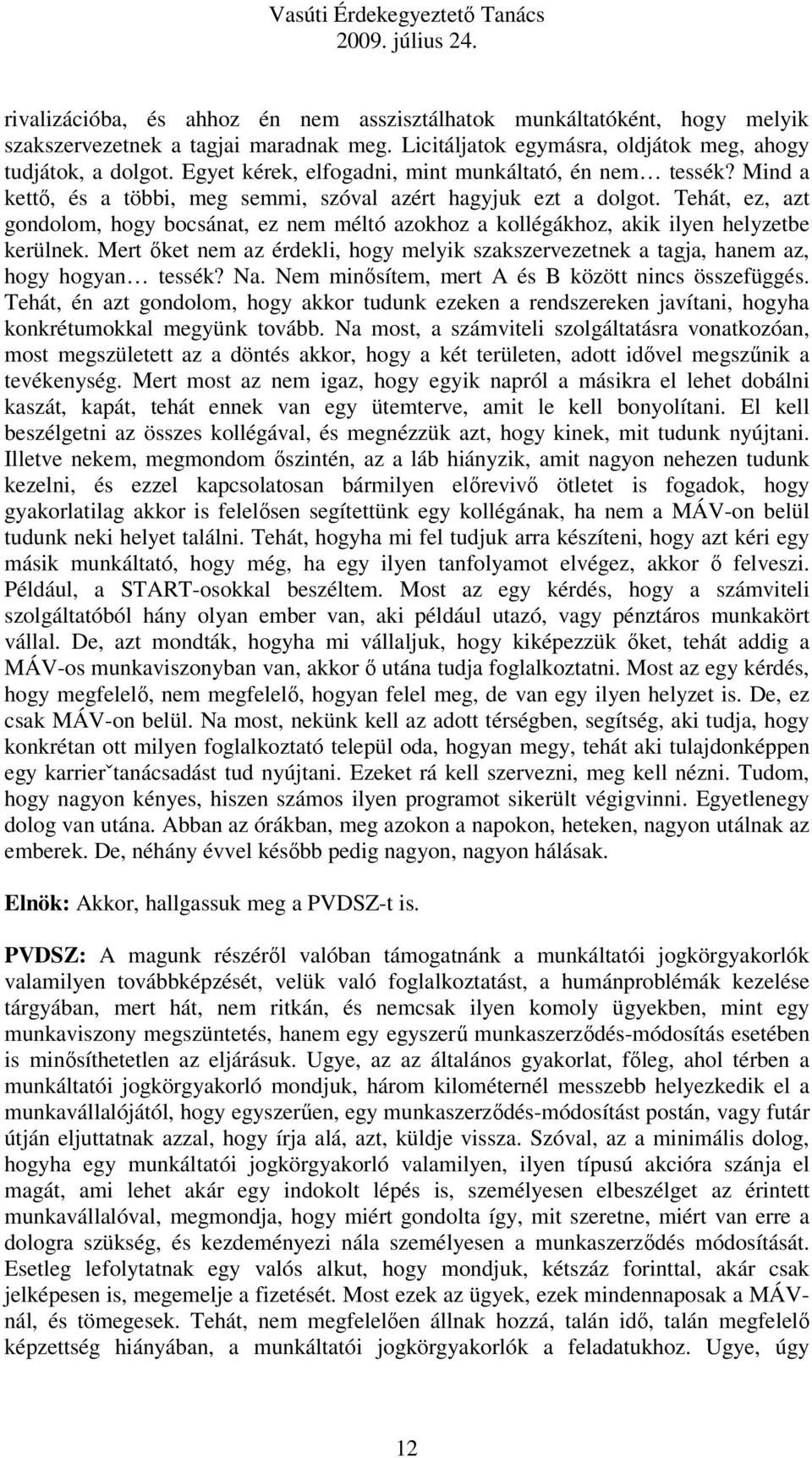 Tehát, ez, azt gondolom, hogy bocsánat, ez nem méltó azokhoz a kollégákhoz, akik ilyen helyzetbe kerülnek. Mert őket nem az érdekli, hogy melyik szakszervezetnek a tagja, hanem az, hogy hogyan tessék?